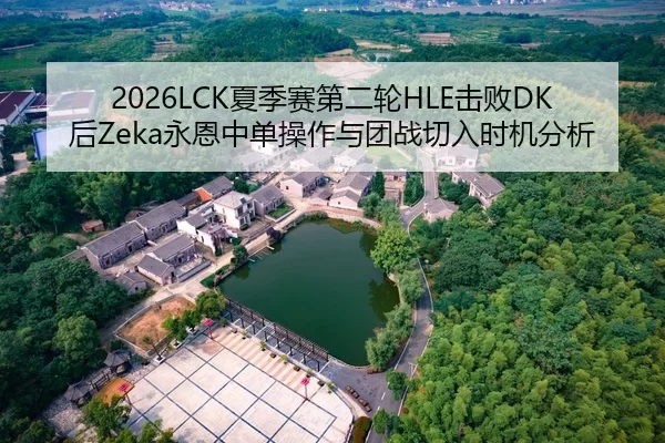 2026LCK夏季赛第二轮HLE击败DK后Zeka永恩中单操作与团战切入时机分析